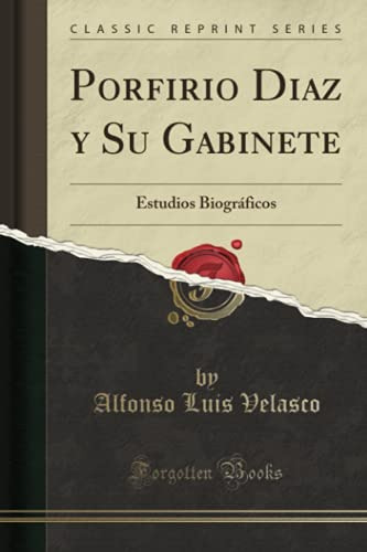 Porfirio Diaz Y Su Gabinete -classic Reprint-: Estudios Biog