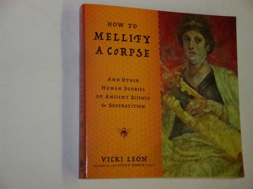 How To Mellify A Corpse And Other Stories Of Ancient Science