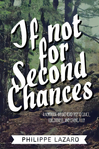 If Not For Second Chances: A Road Trip To Grace, Forgiveness, And Genuine Love, De Lazaro, Philippe. Editorial Createspace, Tapa Blanda En Inglés