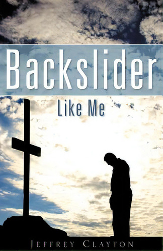Backslider Like Me, De Clayton, Jeffrey. Editorial Xulon Pr, Tapa Blanda En Inglés