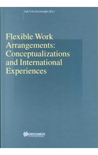 Flexible Work Arrangements: Conceptualizations And International Experiences, De Isik Urla Zeytinoglu. Editorial Kluwer Law International, Tapa Dura En Inglés