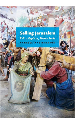 Libro: Selling Jerusalem: Relics, Replicas, Theme Parks
