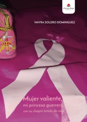 Libro Mujer Valiente Mi Princesa Guerrera Con Su Chapiri Ros