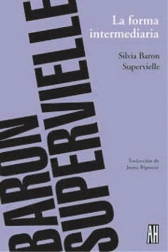 La Forma Intermediaria, De Silvia Baron Supervielle. Editorial Adriana Hidalgo, Tapa Blanda, Edición 2008 En Español