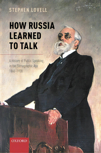 How Russia Learned To Talk: A History Of Public Speaking In The Stenographic Age, 1860-1930, De Lovell, Stephen. Editorial Oxford Univ Pr, Tapa Dura En Inglés