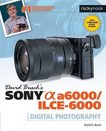 David Buschs Sony Alpha A6000/ilce-6000 Guide To Digital Ph