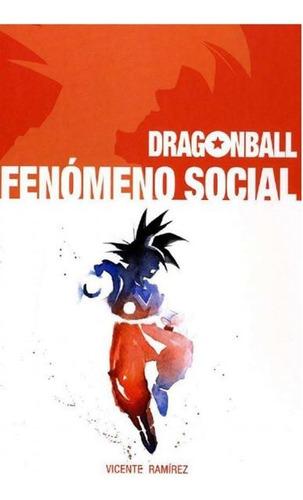 Dragon Ball - Fenomeno Social - Vicente Ramirez