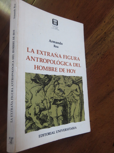 Armando Roa - La Extraña Figura Antropológica Del Hombre Hoy