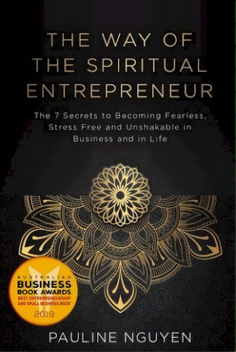 The Way Of The Spiritual Entrepreneur : The 7 Secrets To Becoming Fearless, Stress Free And Unsha..., De Pauline Nguyen. Editorial Mh Publishing, Tapa Blanda En Inglés