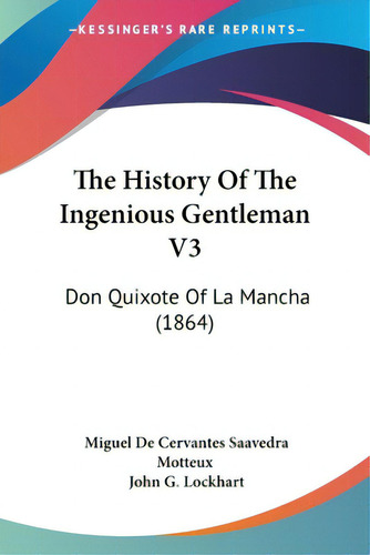 The History Of The Ingenious Gentleman V3: Don Quixote Of La Mancha (1864), De Saavedra, Miguel De Cervantes. V3, Vol. 1. Editorial Kessinger Pub Llc, Tapa Blanda En Inglés
