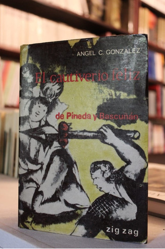 El Cautiverio Feliz De Pineda Y Bascuñán - Angel C. Gonzales