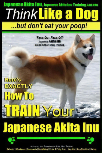 Japanese Akita Inu, Japanese Akita Inu Training Aaa Akc, De Mr Paul Allen Pearce. Editorial Createspace Independent Publishing Platform, Tapa Blanda En Inglés