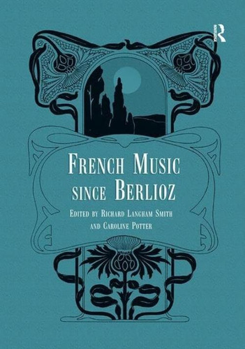 French Music Since Berlioz, De Smith, Richard Langham. Editorial Routledge, Tapa Blanda En Inglés