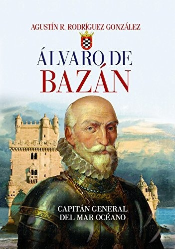 Álvaro De Bazán. Capitán General Del Mar Océano (crónicas De