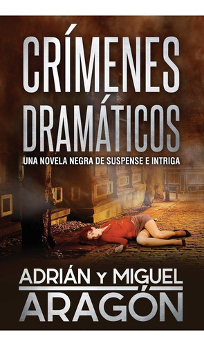 Crímenes Dramáticos: Una Novela Negra De Suspense E In, De Aragón, Adrián. Editorial Independently Published, Tapa Blanda En Español
