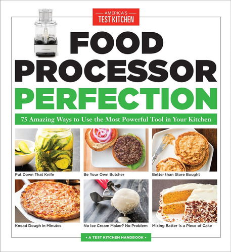 Food Processor Perfection: 75 Amazing Ways To Use