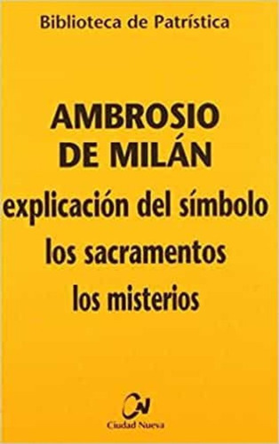 Ambrosio De Milán: Explicación Del Símbolo, Los Sacramentos,