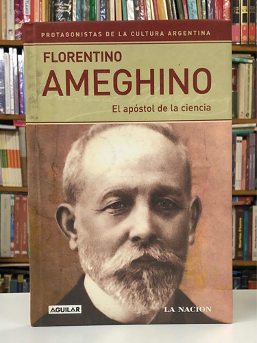 El Apóstol De La Ciencia - Florentino Ameghino - Aguilar