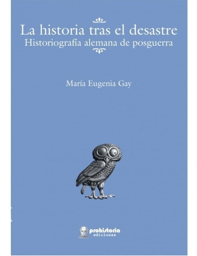 La Historia Tras El Desastre / M. Eugenia Gay / Prohistoria