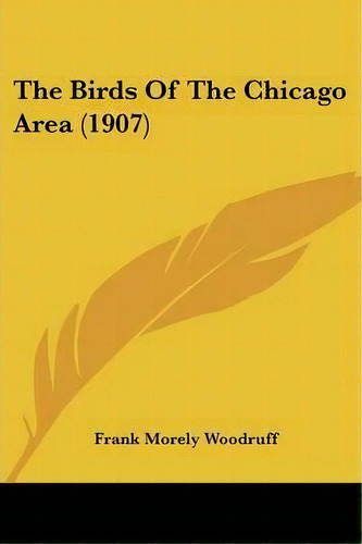 The Birds Of The Chicago Area (1907), De Frank Morely Woodruff. Editorial Kessinger Publishing, Tapa Blanda En Inglés