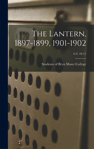 The Lantern, 1897-1899, 1901-1902; 6-8, 10-11, De Students Of Bryn Mawr College. Editorial Legare Street Pr, Tapa Dura En Inglés