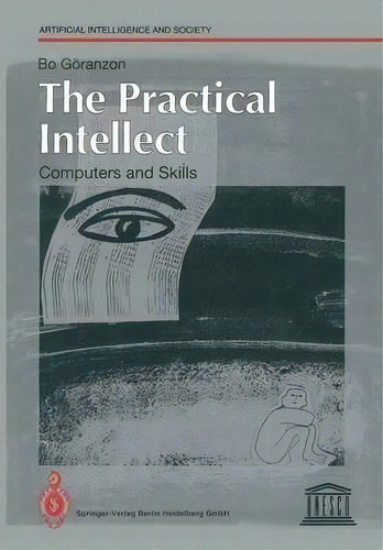 The Practical Intellect, De Bo Goranzon. Editorial Springer Verlag Berlin Heidelberg Gmbh Co Kg, Tapa Blanda En Inglés