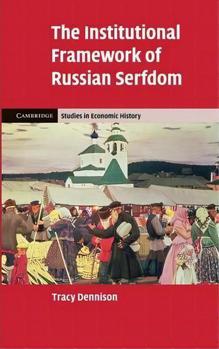Cambridge Studies In Economic History - Second Series: The Institutional Framework Of Russian Ser..., De Tracy Dennison. Editorial Cambridge University Press, Tapa Dura En Inglés