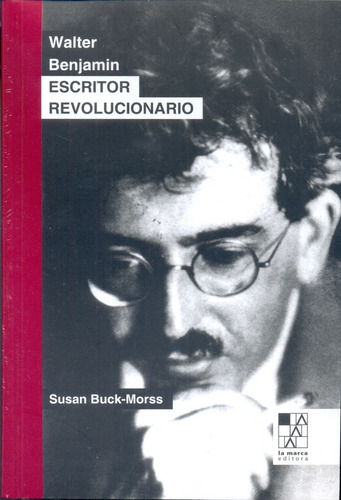 Walter Benjamin, Escritor Revolucionario - Susan Buck - Mors