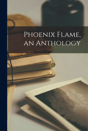 Phoenix Flame, An Anthology, De Anonymous., Vol. 1. Editorial Hassell Street Pr, Tapa Blanda En Inglés