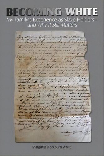 Becoming White: My Family's Experience As Slave Holdersand Why It Still Matters, De Margaret Blackburn White., Vol. 1. Editorial Authorhouse, Tapa Blanda En Inglés