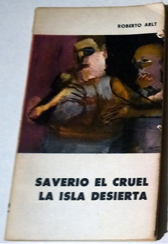 Roberto Arlt: Saverio El Cruel - La Isla Desierta - Teatro