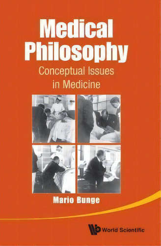 Medical Philosophy: Conceptual Issues In Medicine, De Mario Augusto Bunge. Editorial World Scientific Publishing Co Pte Ltd, Tapa Blanda En Inglés