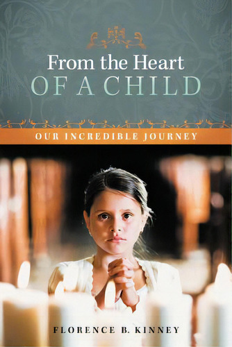From The Heart Of A Child: Our Incredible Journey, De Kinney, Florence B.. Editorial Authorhouse, Tapa Blanda En Inglés