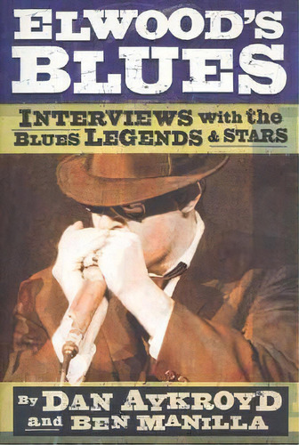 Elwood's Blues : Interviews With The Blues Legends & Stars, De Dan Aykroyd. Editorial Hal Leonard Corporation, Tapa Blanda En Inglés, 2004
