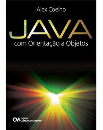 Livro Java Com Orientação A Objetos, De Alex Coelho. Editora Ciência Moderna, Capa Mole Em Português, 2012
