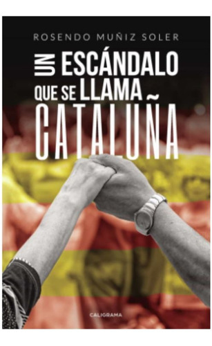 Un Escándalo Que Se Llama Cataluña, De Muñiz Soler , Rosendo.., Vol. 1.0. Editorial Caligrama, Tapa Blanda, Edición 1.0 En Español, 2019