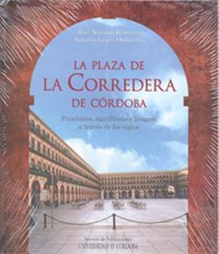 Plaza De La Corredera De Cordoba,la - Naranjo,jose/ Lopez,an