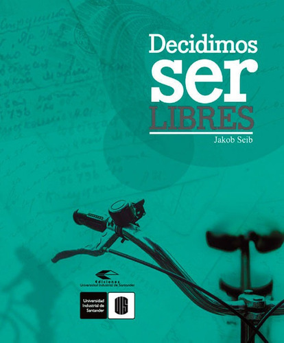 Decidimos Ser Libres, De Jakob Seib. Editorial U. Industrial De Santander, Tapa Blanda, Edición 2017 En Español
