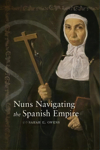 Nuns Navigating The Spanish Empire, De Sarah E. Owens. Editorial University Of New Mexico Press, Tapa Blanda En Inglés