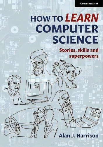 How To Learn Computer Science : Stories, Skills And Superpowers, De Alan J. Harrison. Editorial John Catt Educational Ltd, Tapa Blanda En Inglés