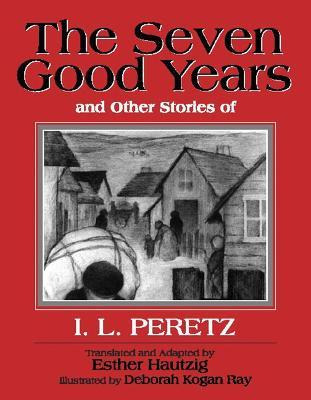The Seven Good Years : And Other Stories Of I. L. Peretz ...