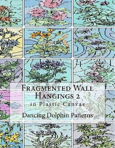 Fragmented Wall Hangings 2 : In Plastic Canvas, De Dancing Dolphin Patterns. Editorial Createspace Independent Publishing Platform, Tapa Blanda En Inglés