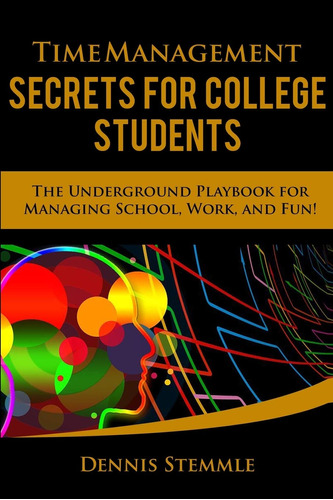 Time Management Secrets For College Students: The Undergroun