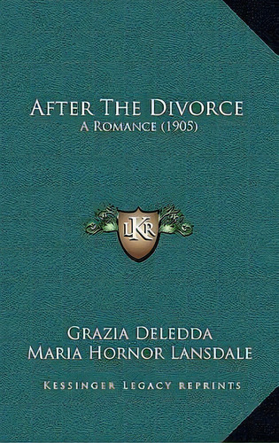 After The Divorce : A Romance (1905), De Grazia Deledda. Editorial Kessinger Publishing, Tapa Blanda En Inglés