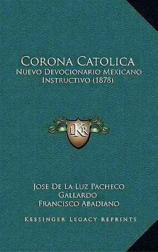 Corona Catolica, De Jose De La Luz Pacheco Gallardo. Editorial Kessinger Publishing, Tapa Blanda En Español