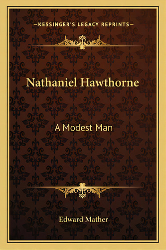 Nathaniel Hawthorne: A Modest Man, De Mather, Edward. Editorial Kessinger Pub Llc, Tapa Blanda En Inglés