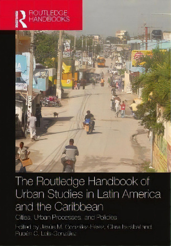 The Routledge Handbook Of Urban Studies In Latin America And The Caribbean : Cities, Urban Proces..., De Jesús M. González-pérez. En Inglés