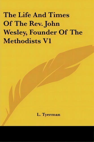 The Life And Times Of The Rev. John Wesley, Founder Of The Methodists V1, De L. Tyerman. Editorial Kessinger Publishing Co, Tapa Blanda En Inglés