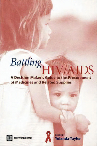 Battling Hiv/aids: A Decision Maker's Guide To The Procurement Of Medicines And Related Supplies, De Yolanda Tayler., Vol. 1. Editorial World Bank Publications, Tapa Blanda En Inglés
