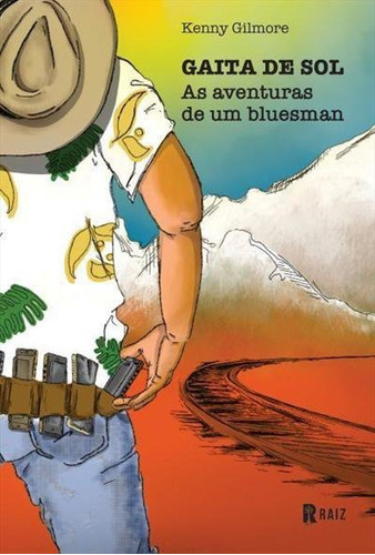 Gaita De Sol: As Aventuras De Um Bluesman - 1ªed.(2021), De Kenny Gilmore. Editora Raiz, Capa Mole, Edição 1 Em Português, 2021